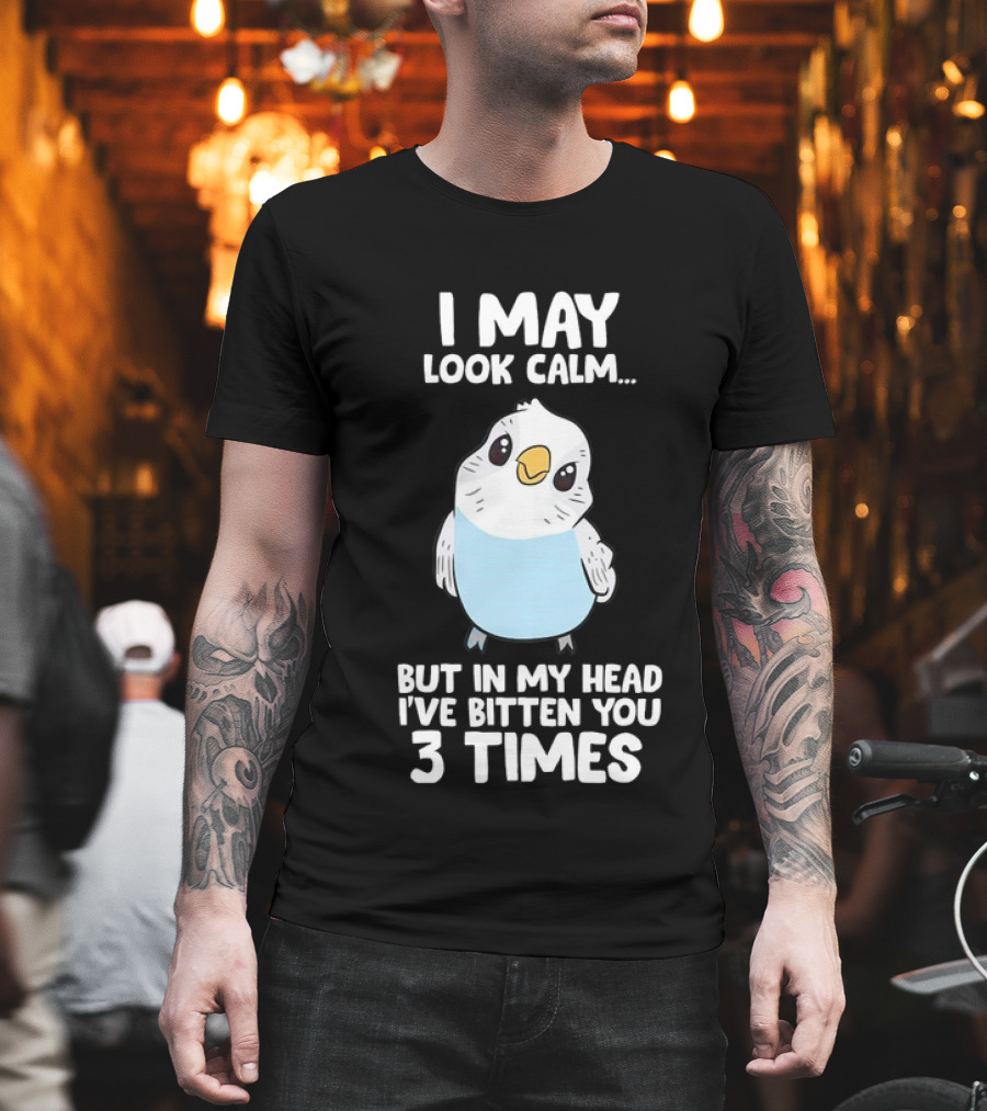 I May Look Calm Budgie Bird I've Bitten You 3 Times T-Shirt