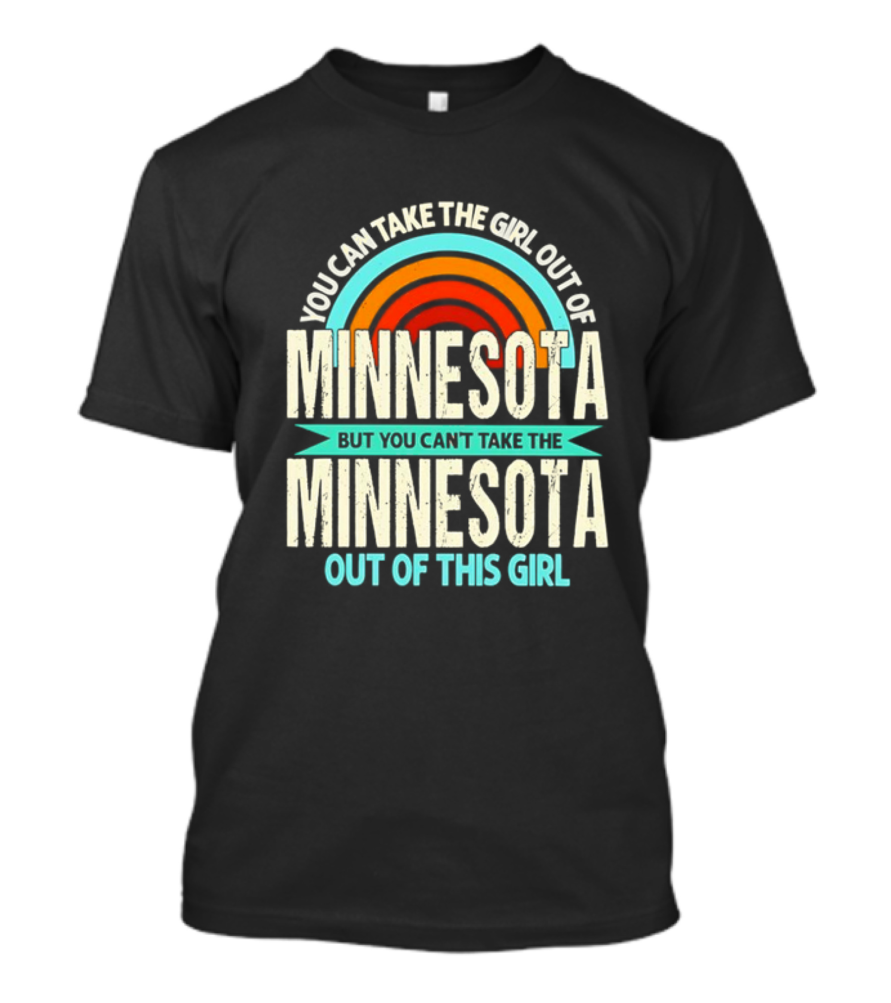 You Can Take The Girl Out Of Minnesota But You Can't Take The Minnesota Out Of This Girl Rainbow T-Shirt