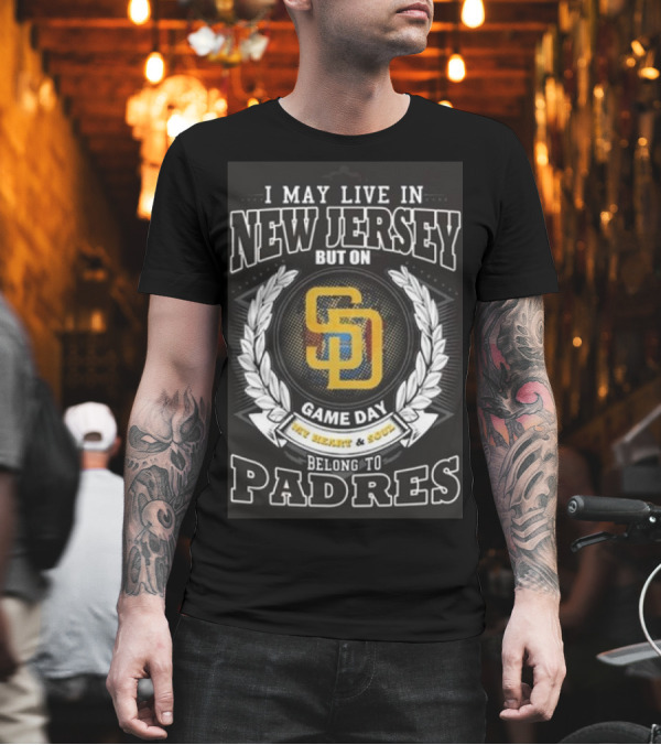 I May Live In New Jersey But On Game Day My Heart and Soul Belong To Padres San Diego MLB T-Shirt I May Live In New Jersey But On Game Day My Heart and Soul Belong To Padres San Diego MLB T-Shirt