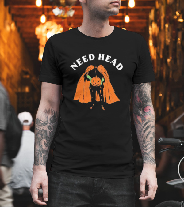 Need Headless Pumpkin Halloween Cloaked Figure T-Shirt Need Headless Pumpkin Halloween Cloaked Figure T-Shirt