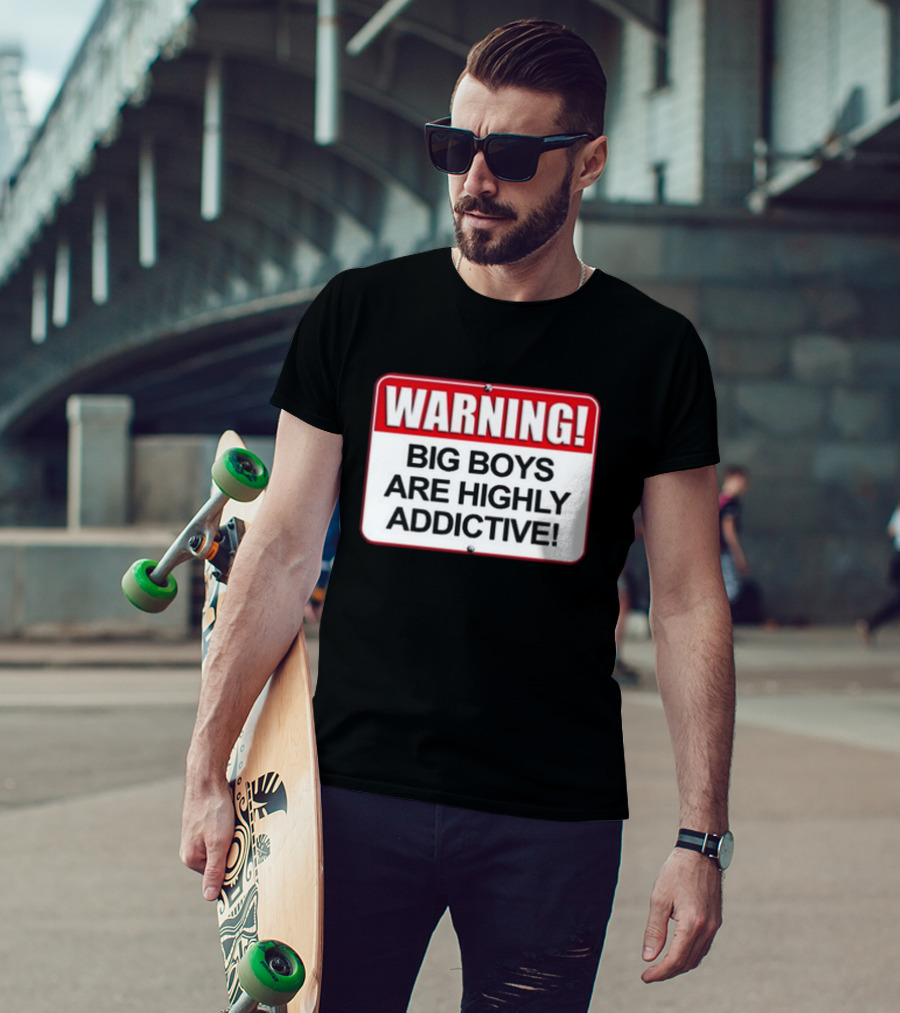 WARNING Big Boys Are Highly Addictive T-Shirt