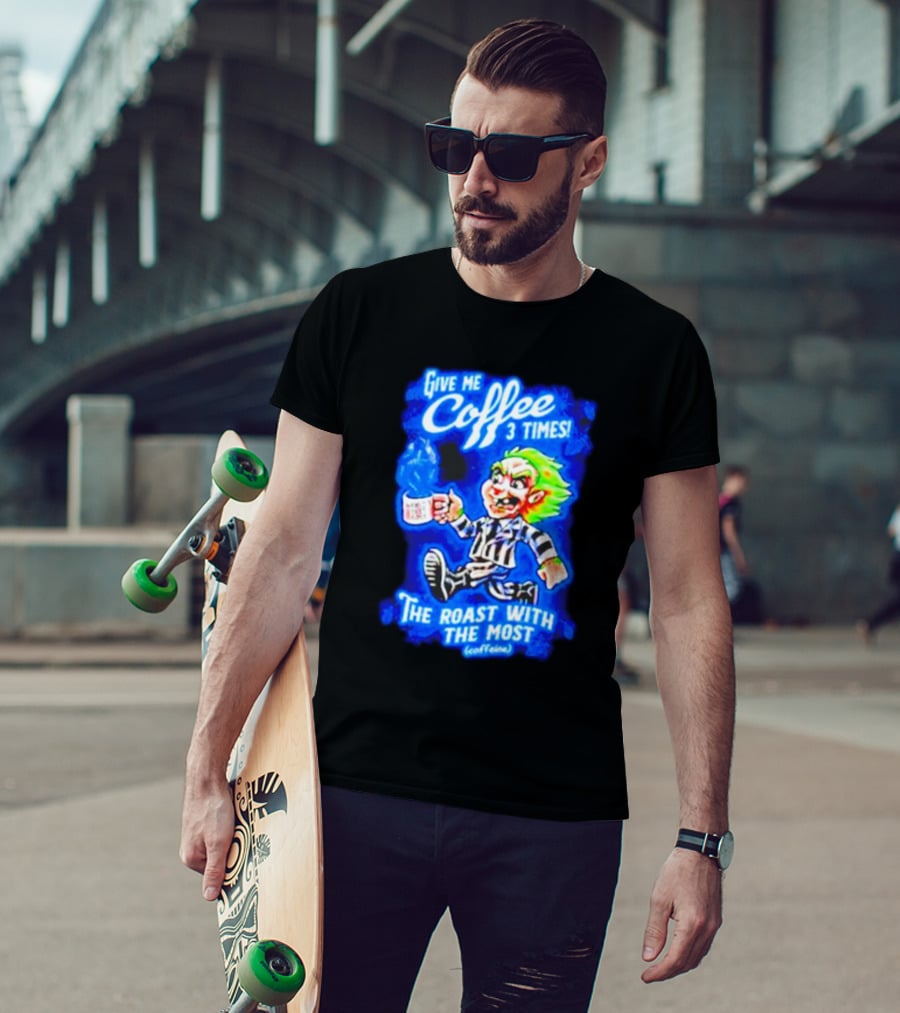 Give Me Coffee 3 Times The Roast With The Most Caffeine Beetlejuice T-Shirt