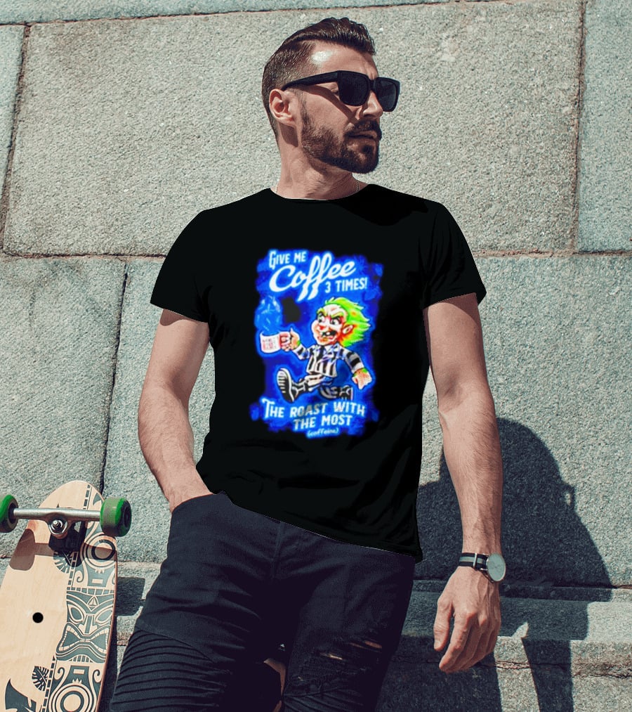 Give Me Coffee 3 Times The Roast With The Most Caffeine Beetlejuice T-Shirt