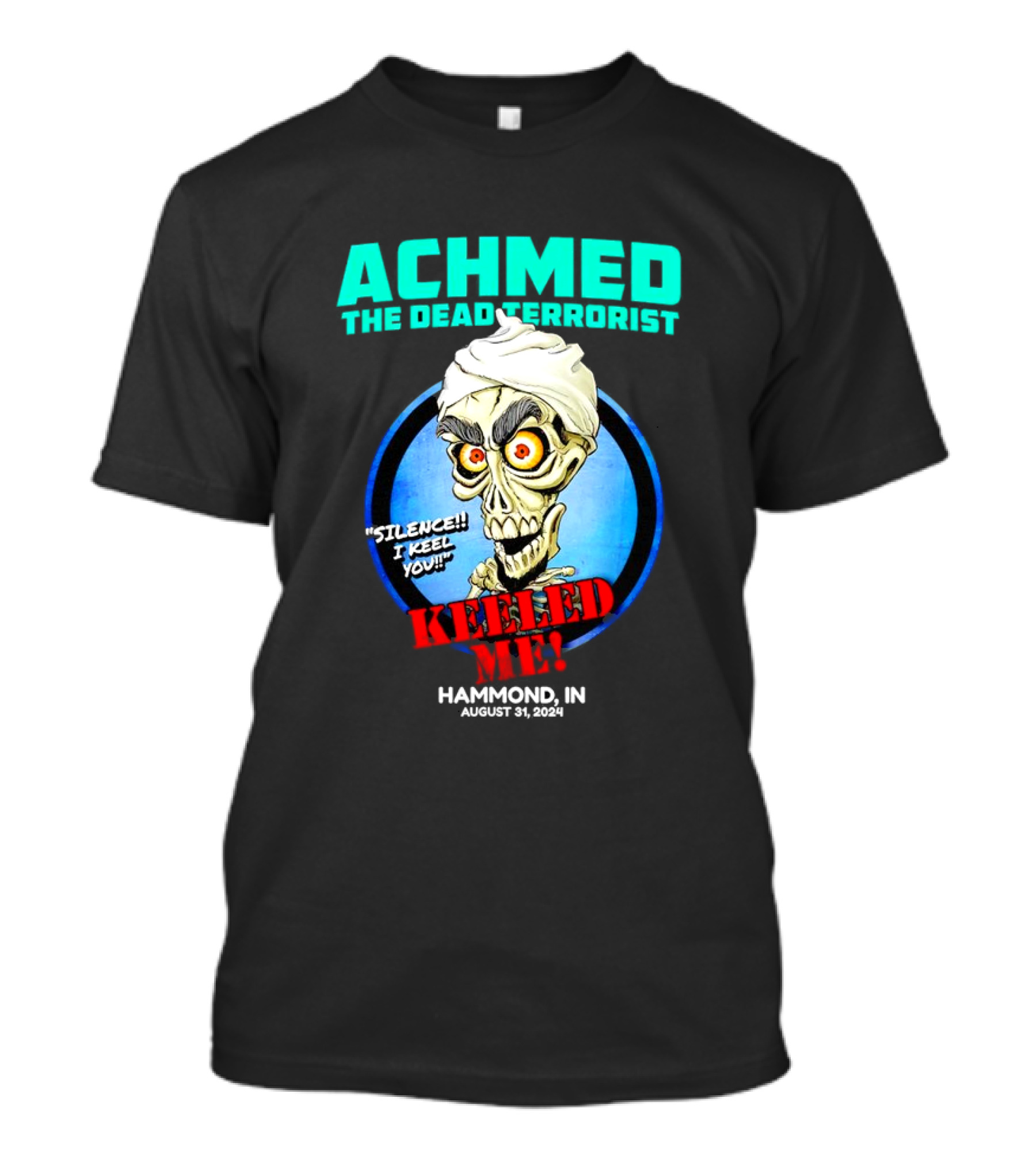 Achmed The Dead Terrorist Silence I Keel You Keeled ME Hammond IN August 31 T-Shirt