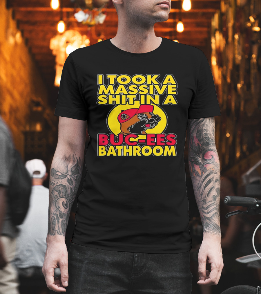 I Took A Massive Shit In A Buc-ees Bathroom T-Shirt