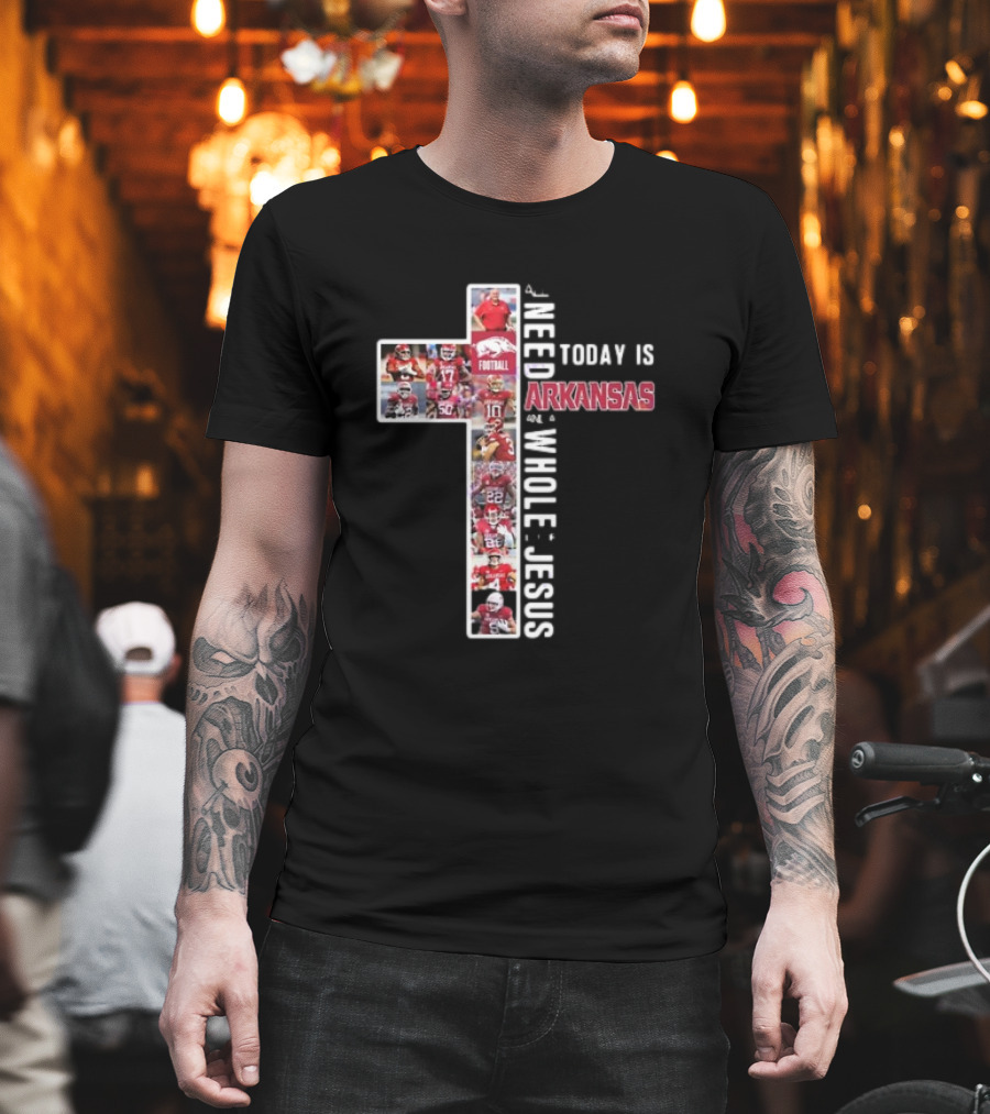 Need Today Is A Little Bit Arkansas Razorbacks Football Whole Lot Jesus T-Shirt
