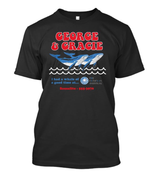 George And Gracie I Had A Whale Of A Good Time At Sausalito The Cetacean Institute 555-3970 T-Shirt