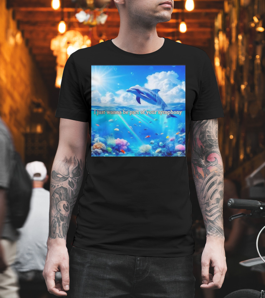 I Just Wanna Be Part Of Your Symphony Dolphin Ocean Scene T-Shirt