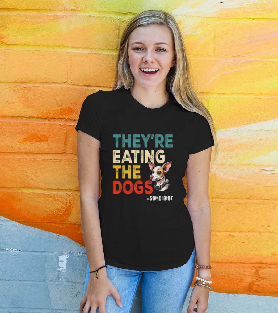 THEY’RE EATING THE DOGS - SOME IDIOT T-Shirt