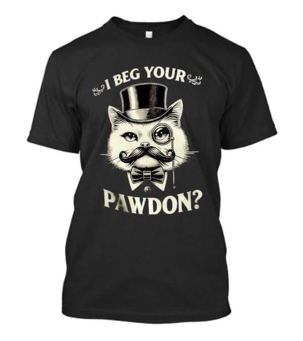 I Beg Your Pawdon Gentleman Cat With Top Hat And Monocle T-Shirt