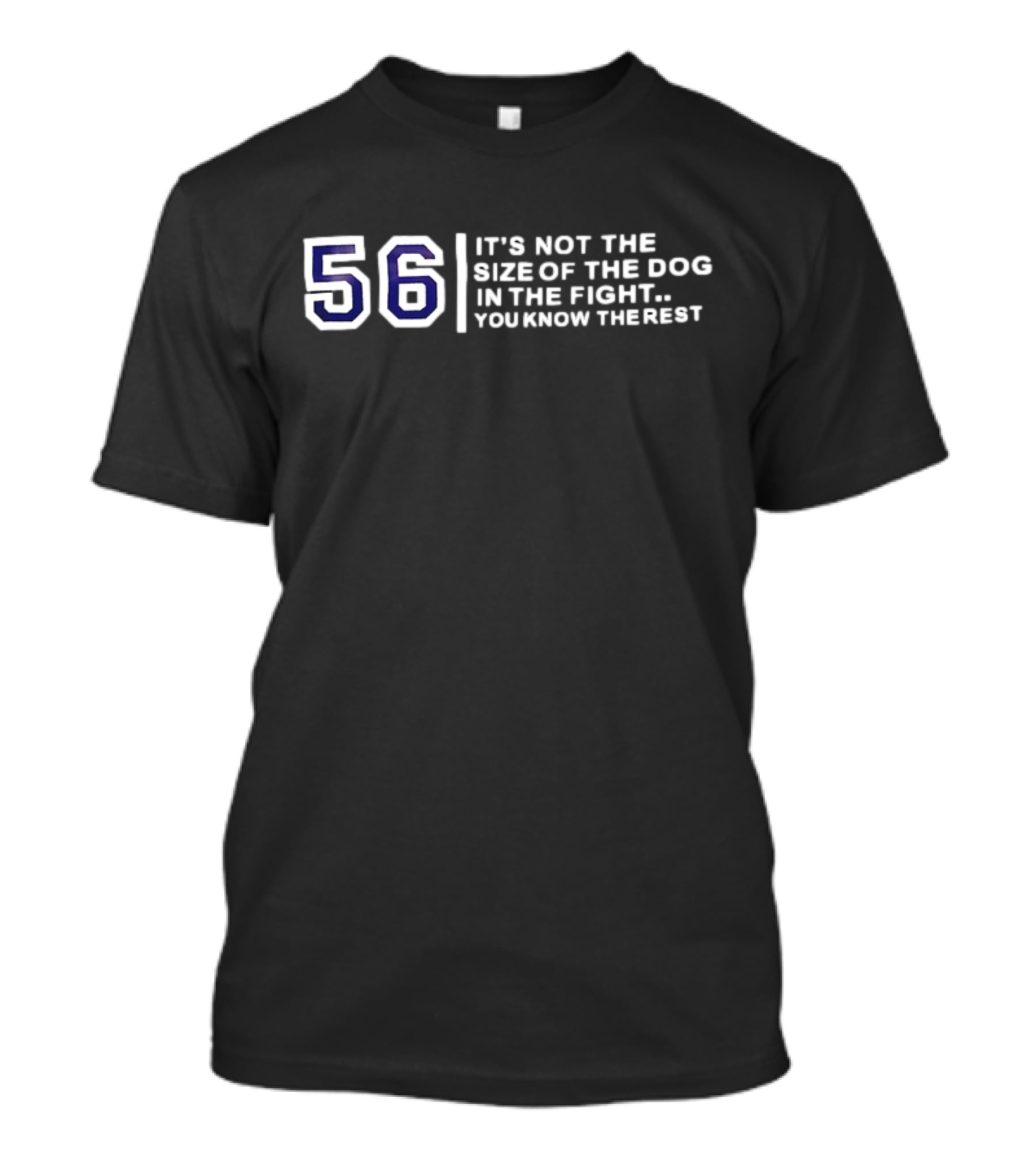 56 It’s Not The Size Of The Dog In The Fight You Know The Rest T-Shirt