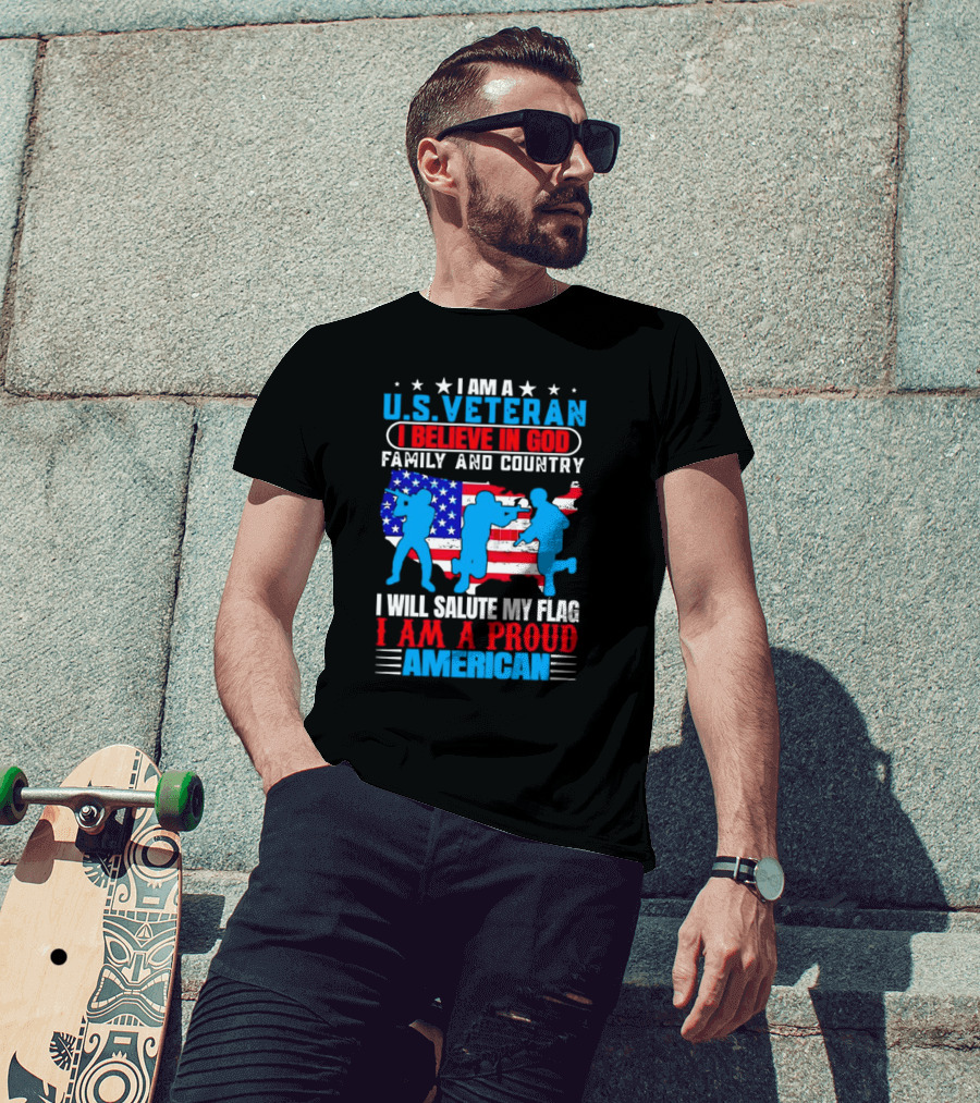 I Am A U.S. Veteran I Believe In God Family And Country I Will Salute My Flag I Am A Proud American T-Shirt