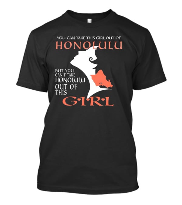You Can Take This Girl Out Of Honolulu But You Can’t Take Honolulu Out Of This Girl Hawaiian Map T-Shirt