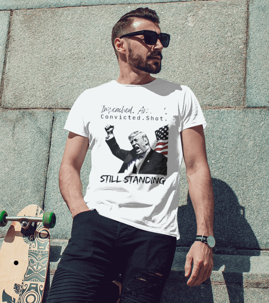Impeached Arrested Convicted Shot Still Standing T-Shirt