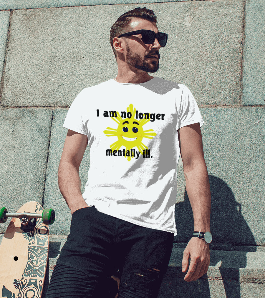 I Am No Longer Mentally Ill Sun T-Shirt