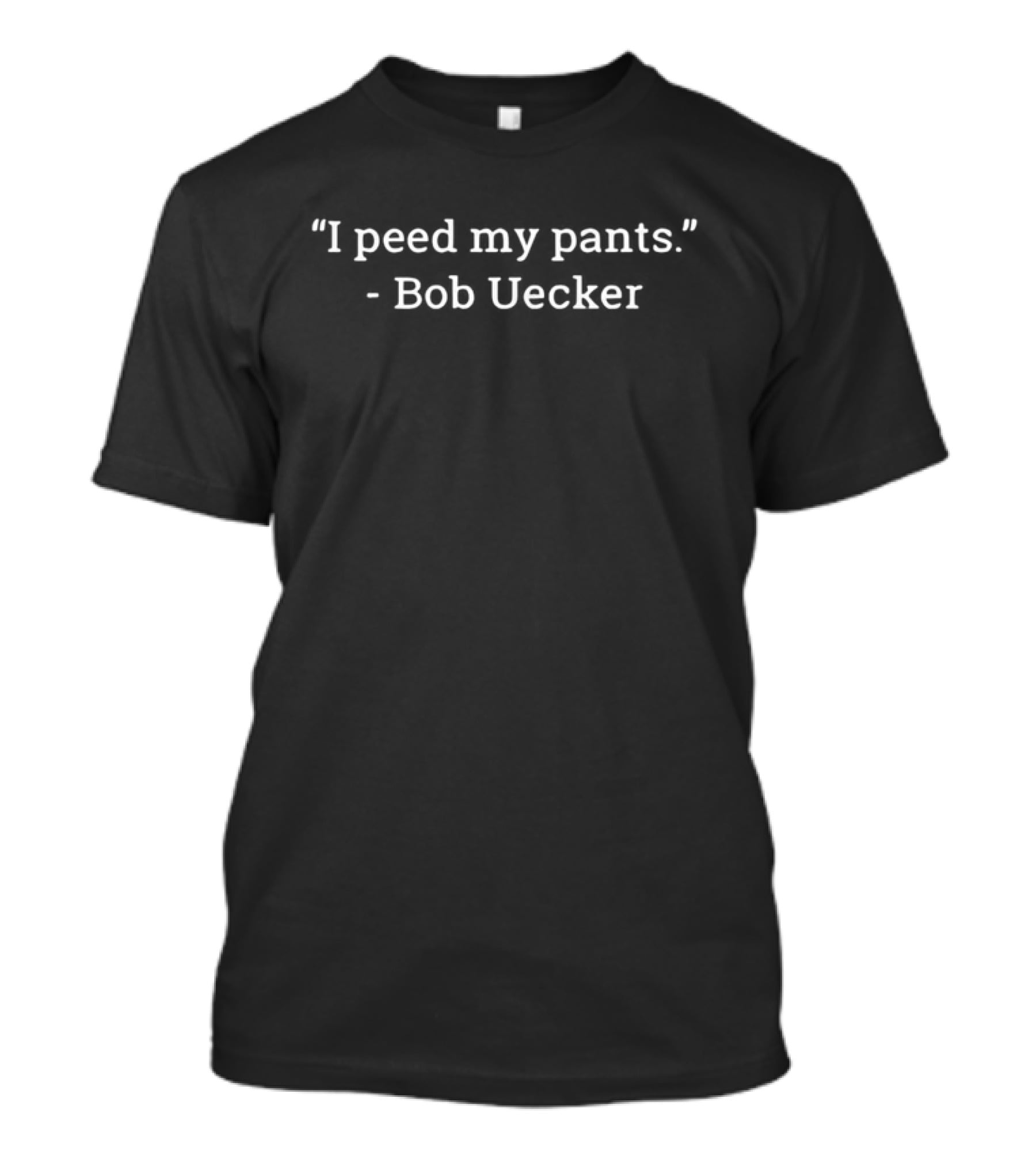 “I Peed My Pants Bob Uecker Humorous Quote” T-Shirt