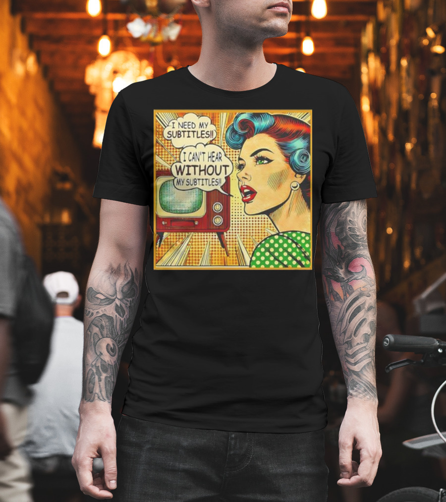 I Need My Subtitles I Can't Hear Without My Subtitles Retro Pop T-Shirt