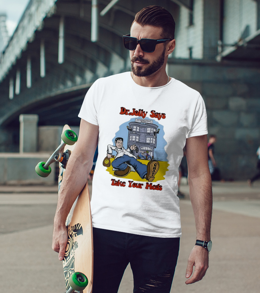 Dr. Jolly Says Take Your Meds Psychologically Happy Chaser T-Shirt