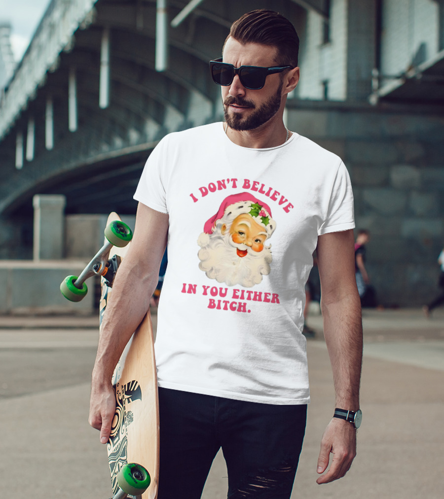 I Don’t Believe In You Either Bitch Santa T-Shirt