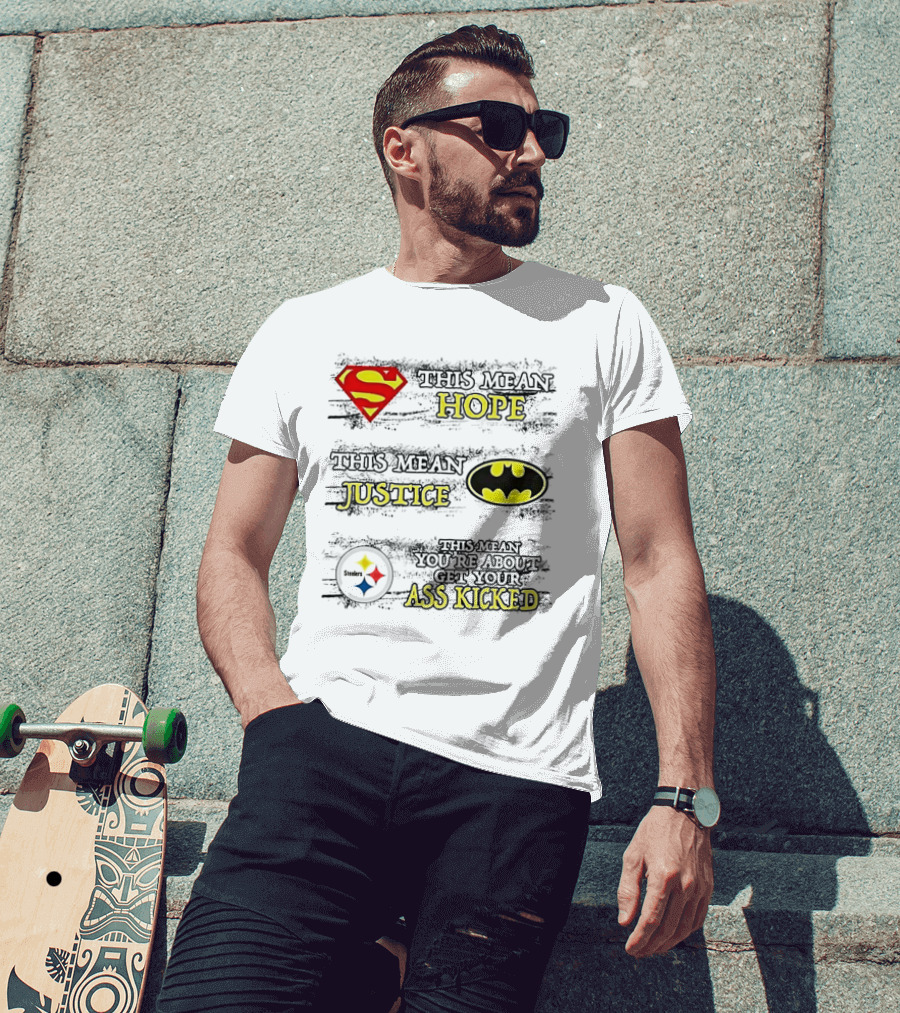 Superman Hope Batman Justice Pittsburgh Steelers You're About To Get Your Ass Kicked T-Shirt