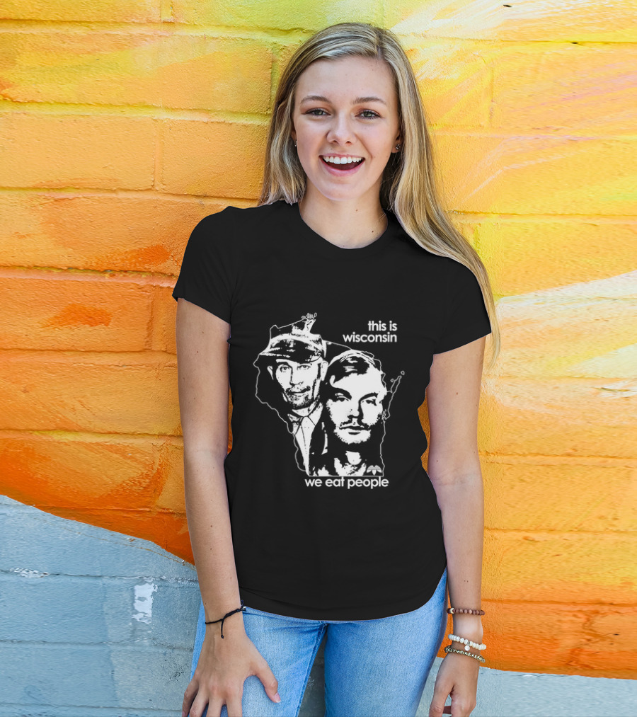 E Gein And J Dahmer This Is Wisconsin We Eat People T-Shirt