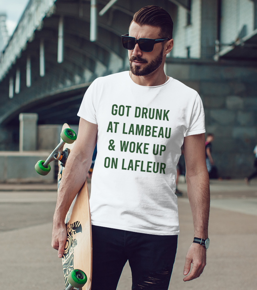 Got Drunk At Lambeau And Woke Up On Lafleur Packers Fan Humor T-Shirt