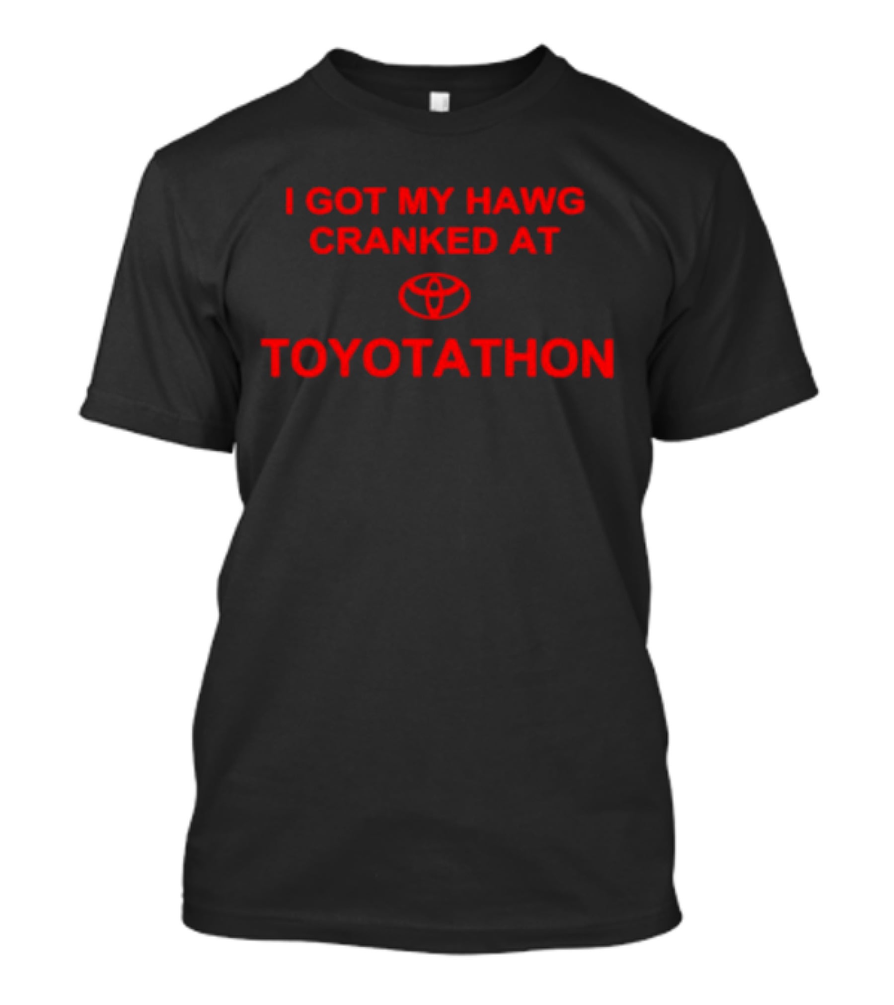 I Got My Hawg Cranked At Toyotathon Toyota T-Shirt