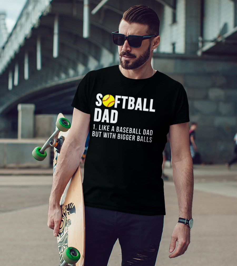 SOFTBALL DAD Like A Baseball Dad But With Bigger Balls Father's Day T-Shirt