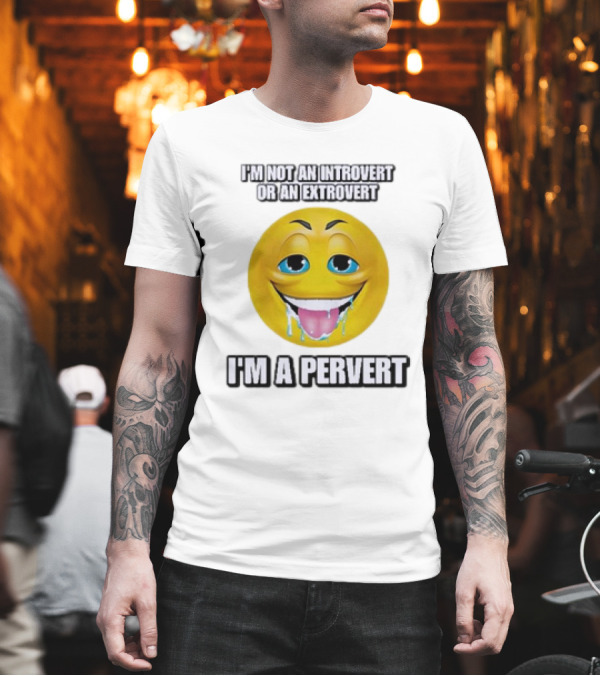 I’m Not An Introvert Or An Extrovert I’m A Pervert Emoji Face T-Shirt I’m Not An Introvert Or An Extrovert I’m A Pervert Emoji Face T-Shirt