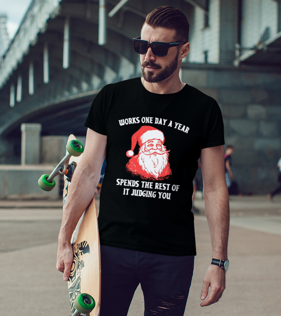 Santa Claus Works One Day A Year Spends The Rest Of It Judging You T-Shirt