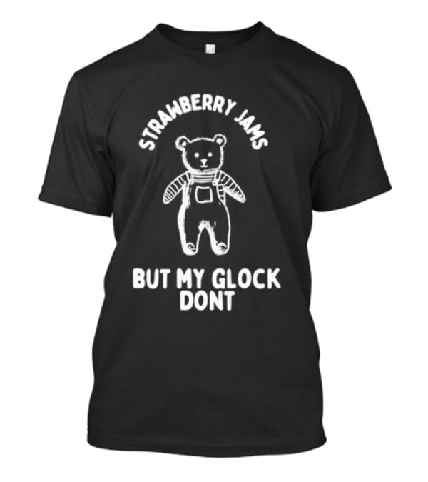 Strawberry Jams Teddy Bear But My Glock Don't T-Shirt