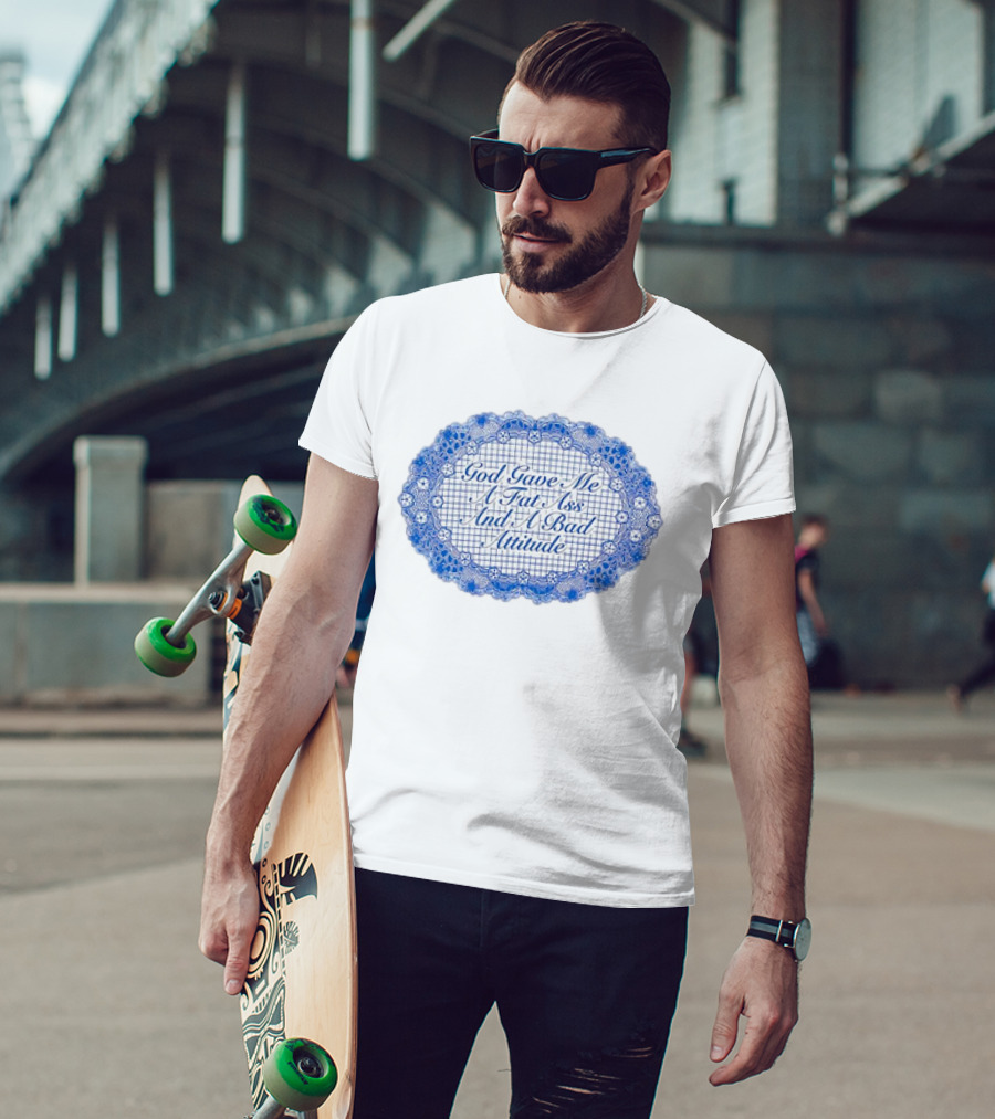God Gave Me A Fat Ass And A Bad Attitude Blue Lace Oval T-Shirt