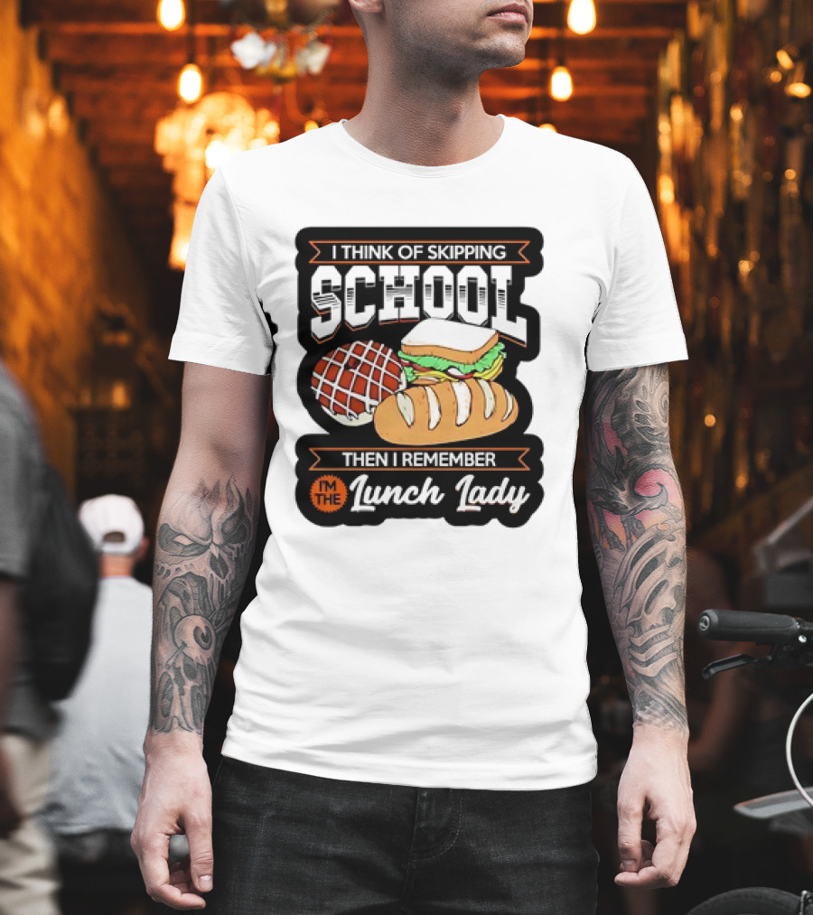 I Think of Skipping School Sandwich Bread I'm the Lunch Lady T-Shirt