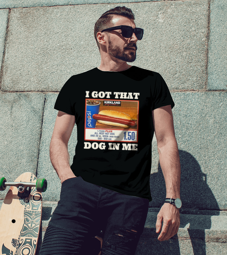 I Got That Dog In Me Kirkland 1.50 All Beef Hot Dog And Soda Combo T-Shirt