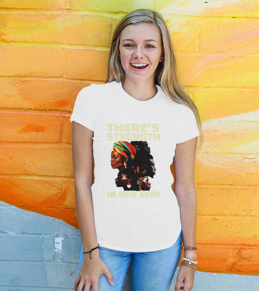 There's Strength In Our Skin African American Unity And Identity T-Shirt