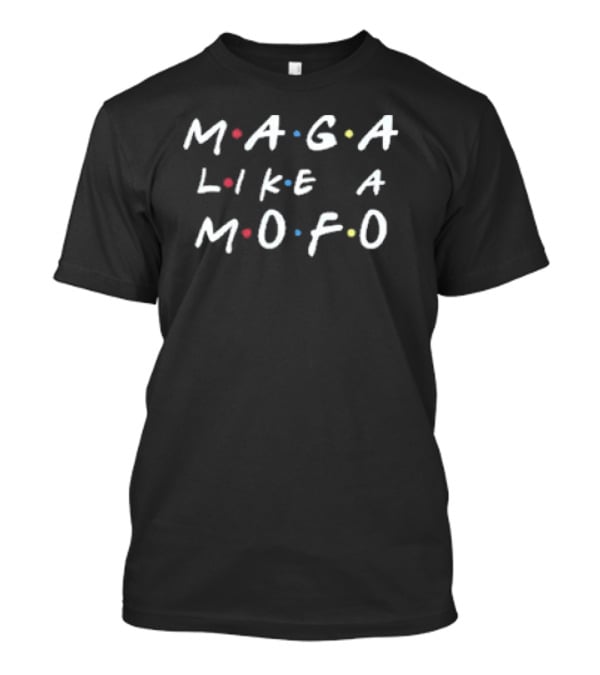 Friends MAGA Like MOFO Inspired By Sitcom Typography T-Shirt