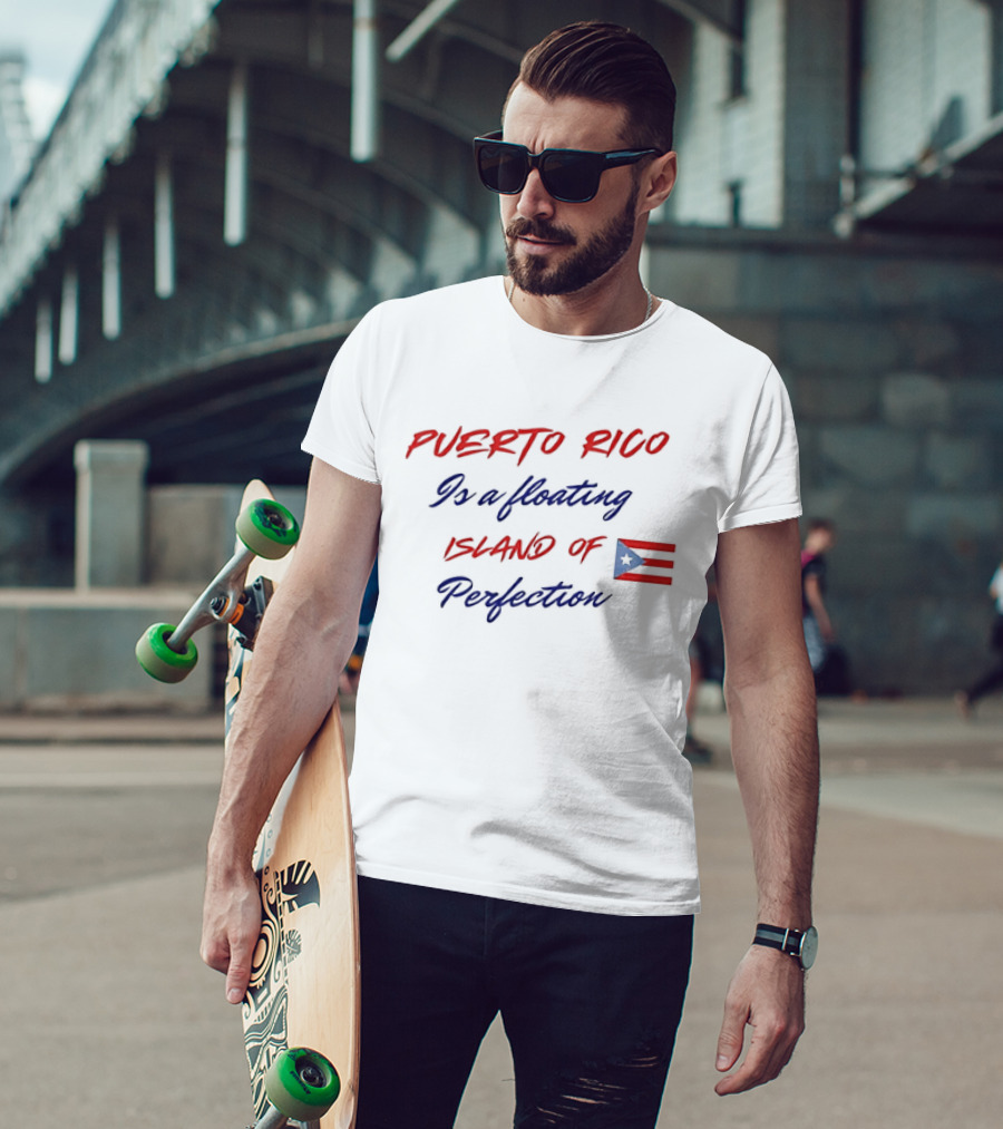 Puerto Rico Is A Floating Island Of Perfection Flag T-Shirt