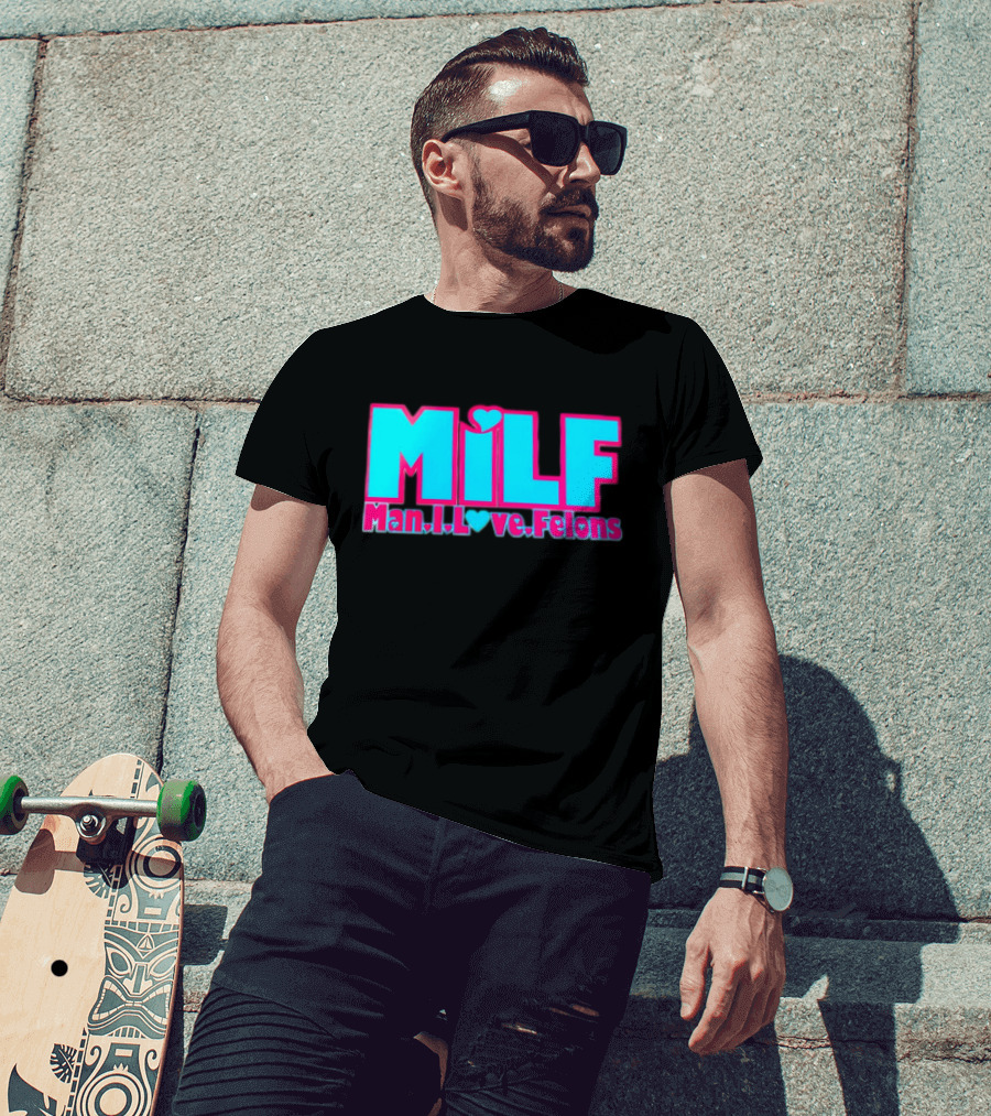 MILF Man I Love Felons T-Shirt