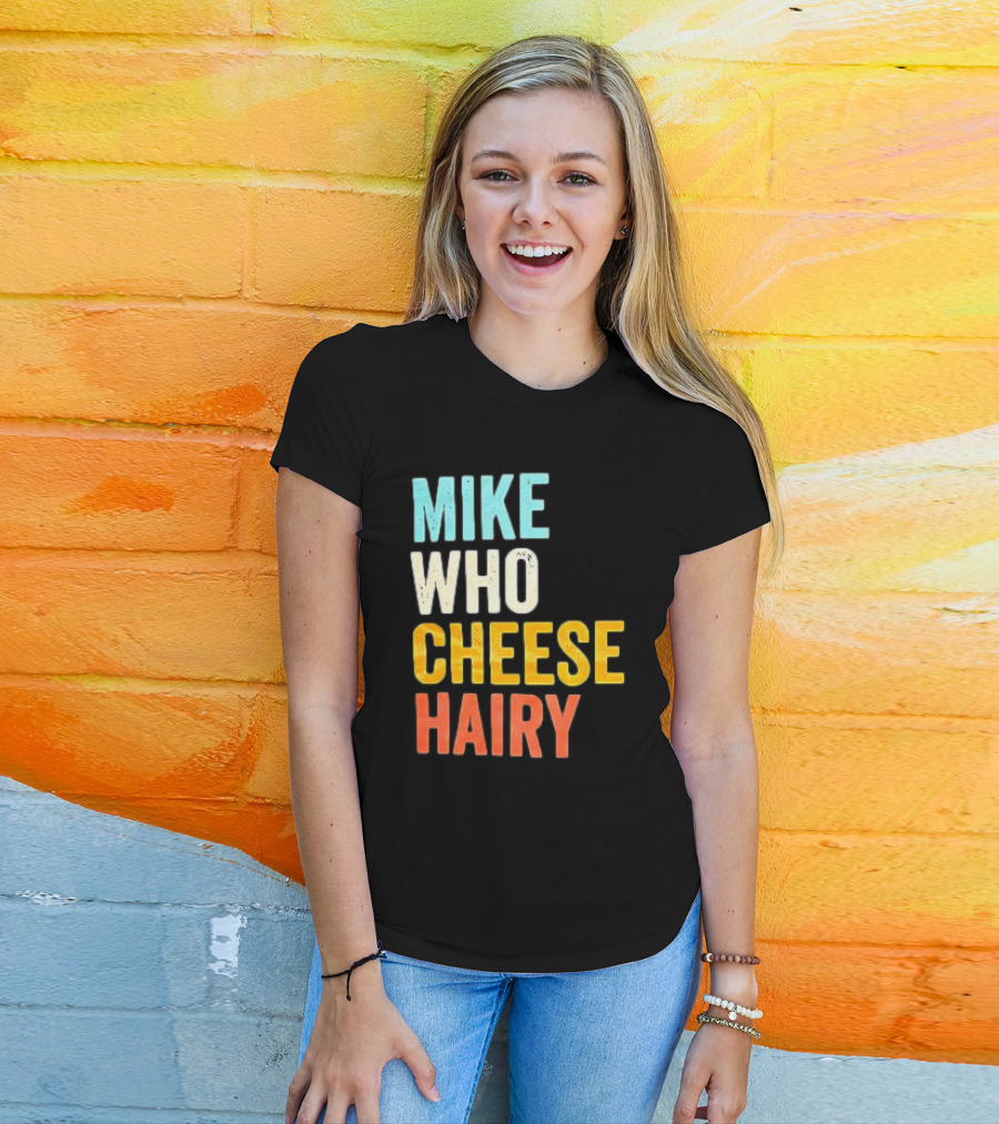 Mike Who Cheese Hairy Shirt Funny Prank Phrase T-Shirt