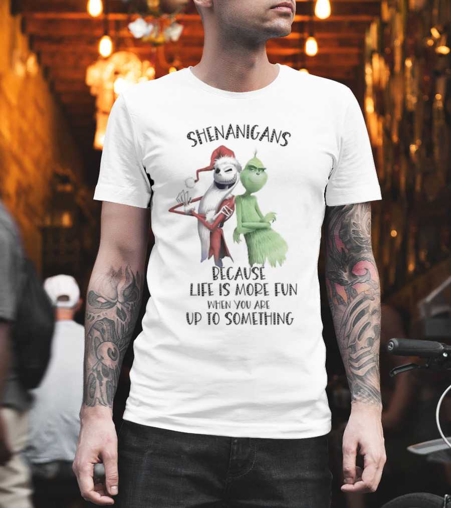 Jack Skellington Grinch Shenanigans Life Is More Fun Up To Something T-Shirt