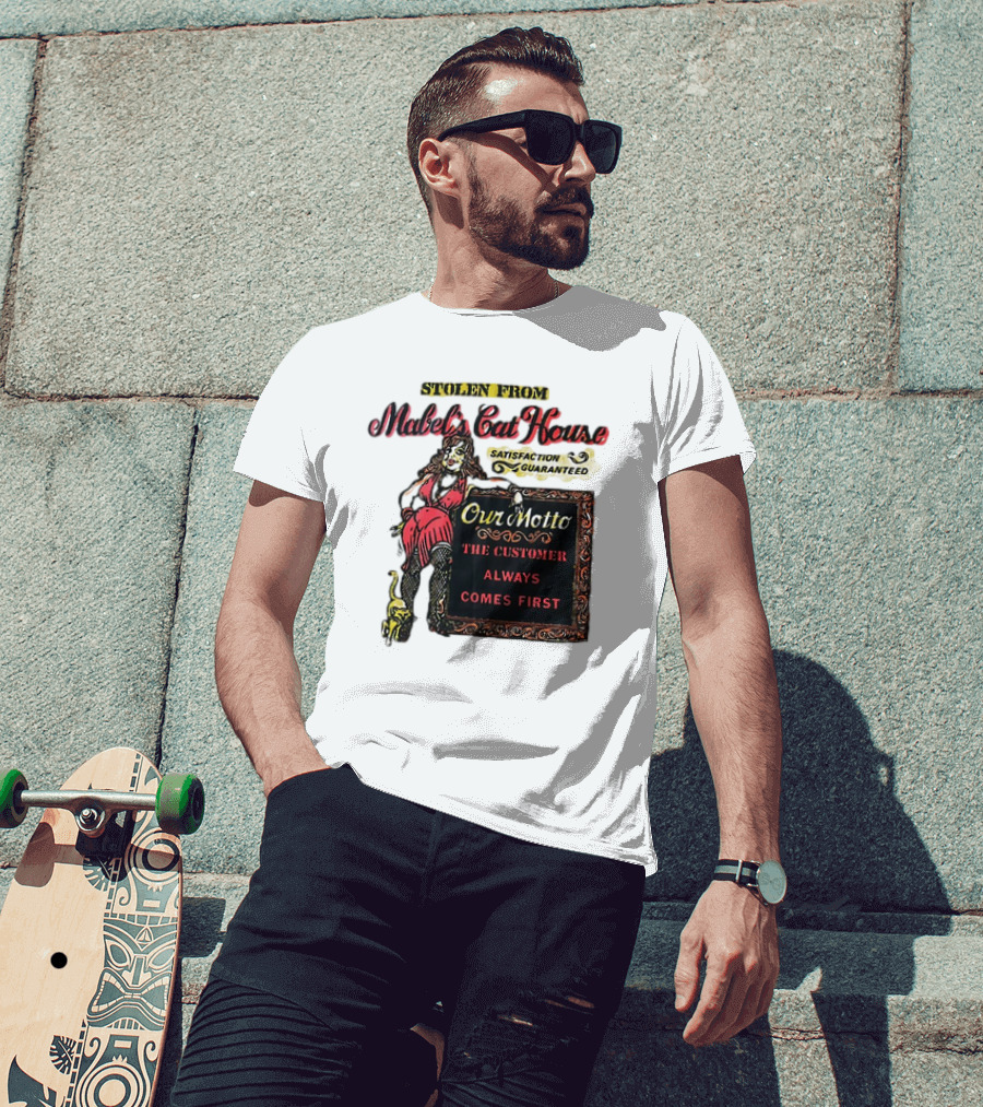Stolen From Mabel’s Cat House Satisfaction Guaranteed Our Motto The Customer Always Comes First T-Shirt