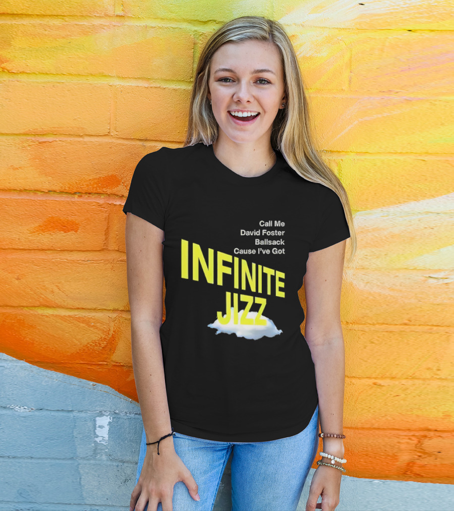 Call Me David Foster Ballsack Cause I've Got Infinite Jizz T-Shirt