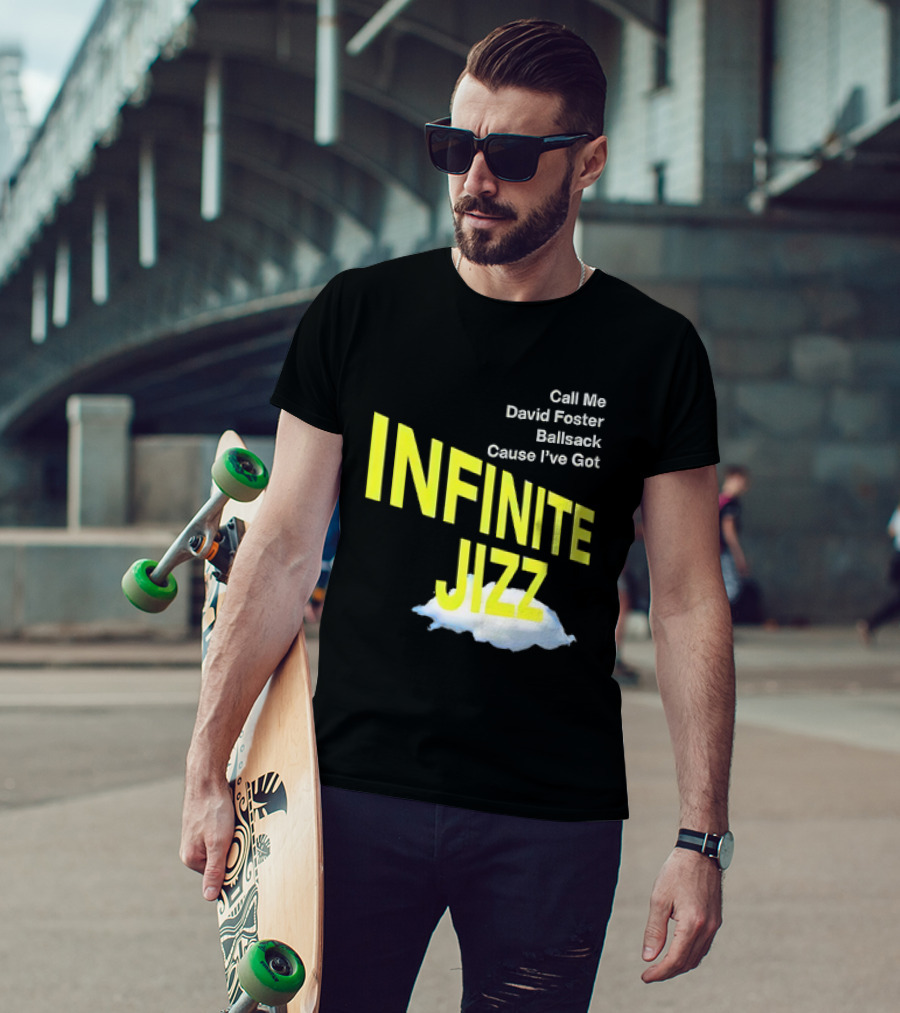 Call Me David Foster Ballsack Cause I've Got Infinite Jizz T-Shirt