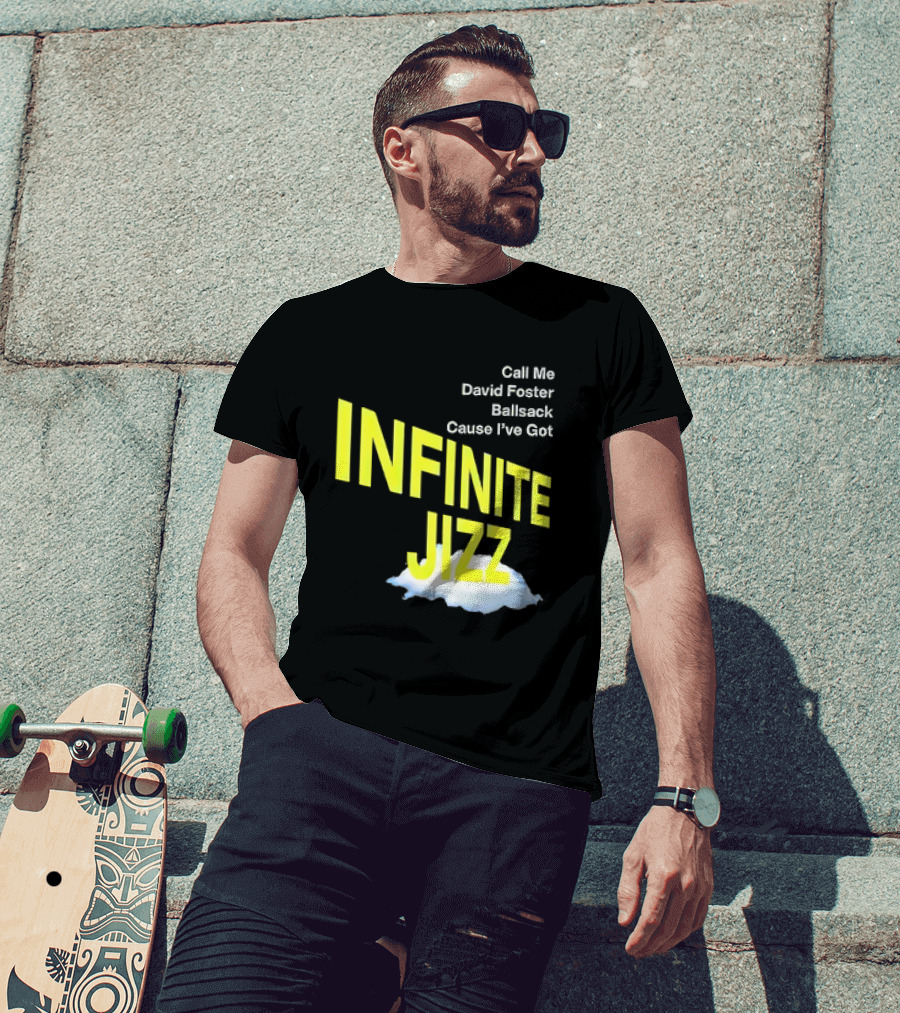 Call Me David Foster Ballsack Cause I've Got Infinite Jizz T-Shirt