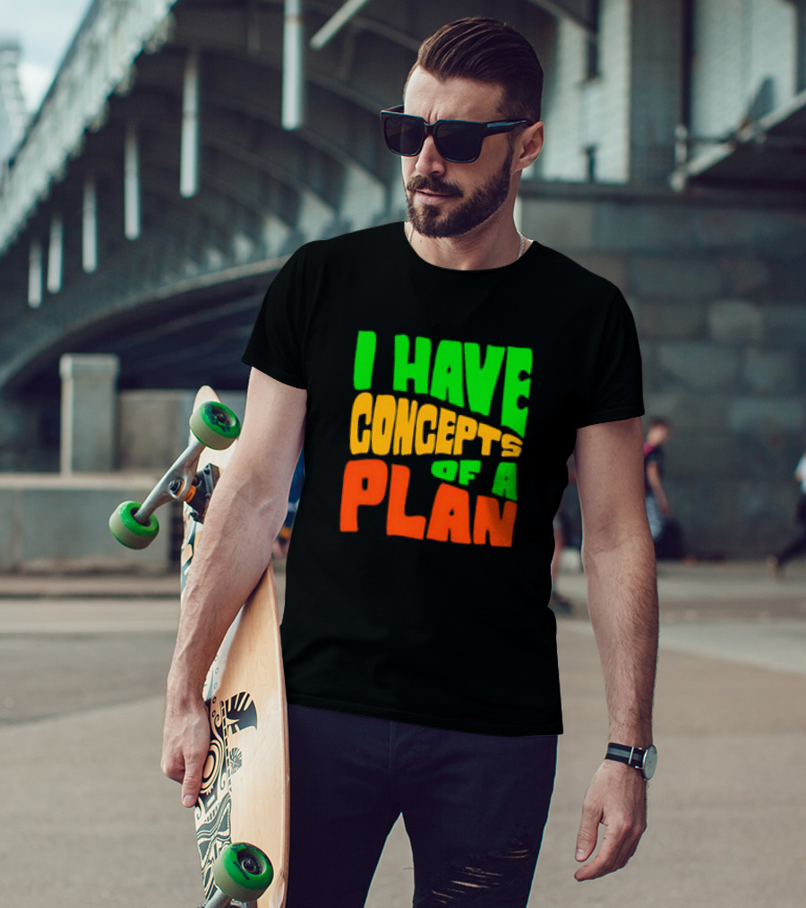 I Have Concepts Of A Plan T-Shirt