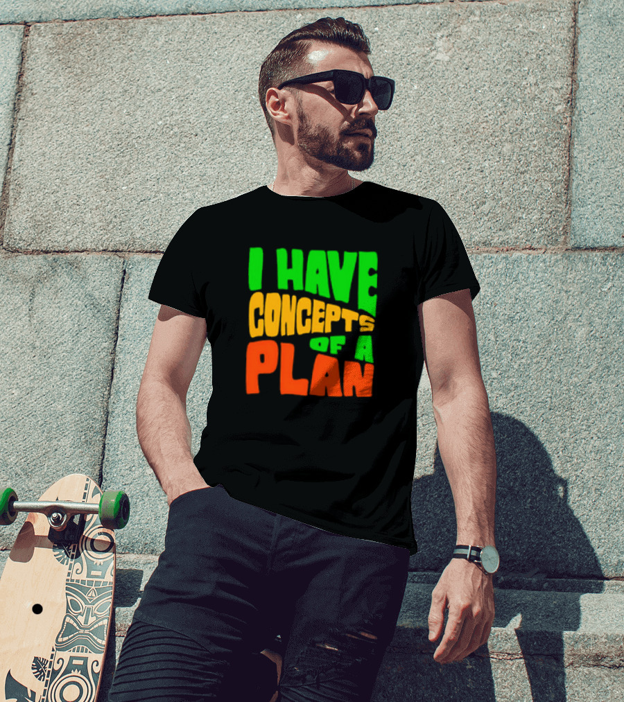 I Have Concepts Of A Plan T-Shirt