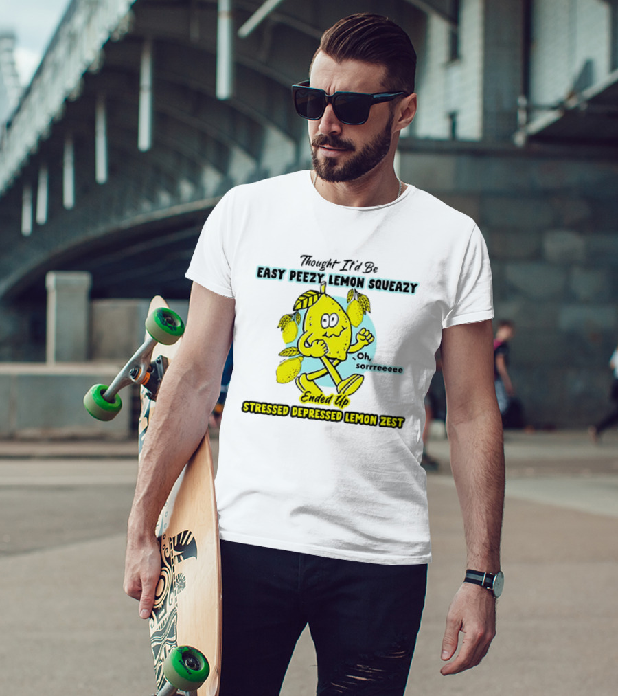 Thought It’d Be Easy Peezy Lemon Squeezy Oh Sorrrreeee Ended Up Stressed Depressed Lemon Zest T-Shirt