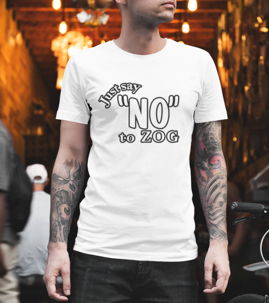 Just Say NO to ZOG T-Shirt
