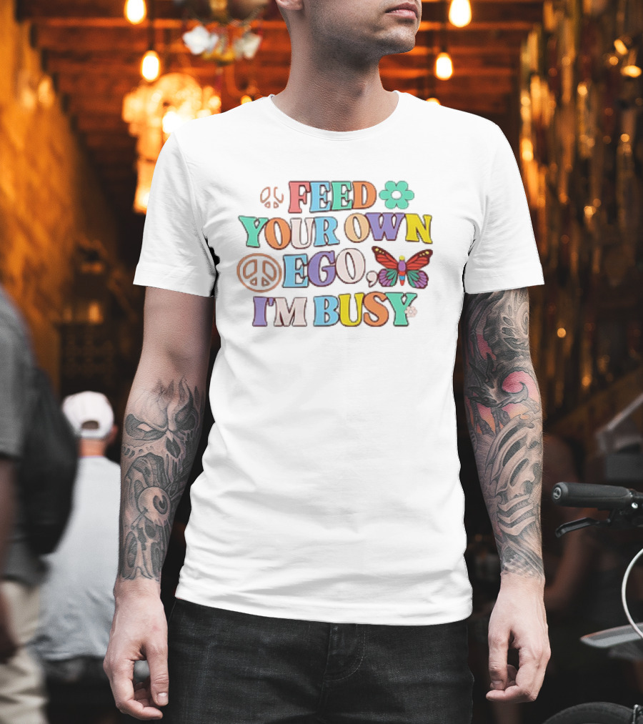 Feed Your Own Ego I'm Busy Peace Flower Butterfly T-Shirt