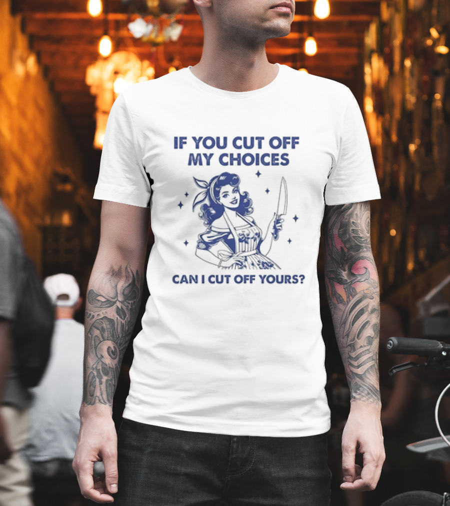 If You Cut Off My Choices Can I Cut Off Yours Vintage Homemaker with Knife T-Shirt